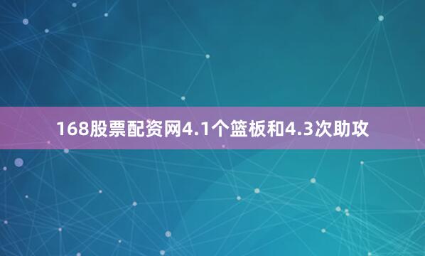 168股票配资网4.1个篮板和4.3次助攻