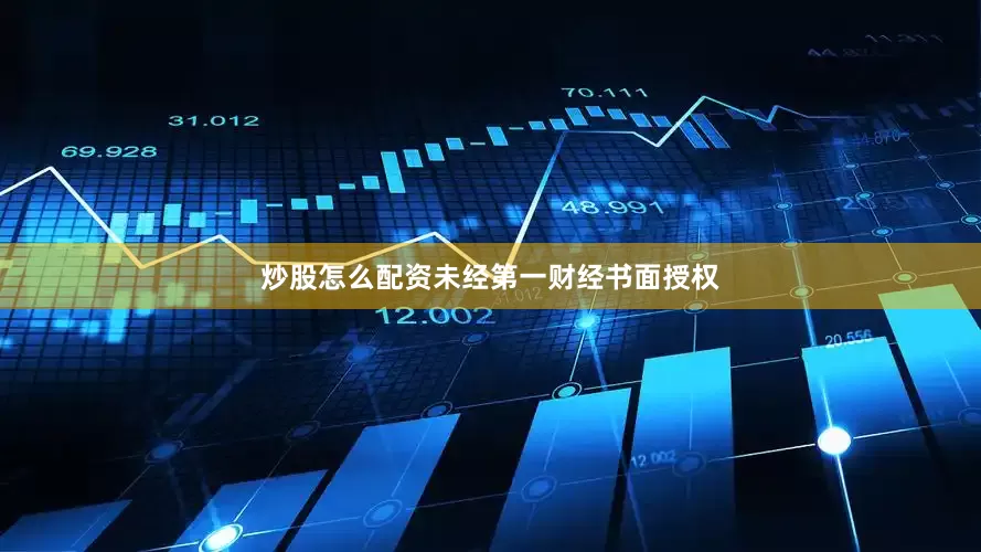 炒股怎么配资未经第一财经书面授权
