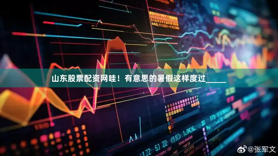山东股票配资网哇！有意思的暑假这样度过_____