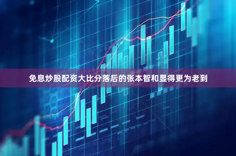 免息炒股配资大比分落后的张本智和显得更为老到