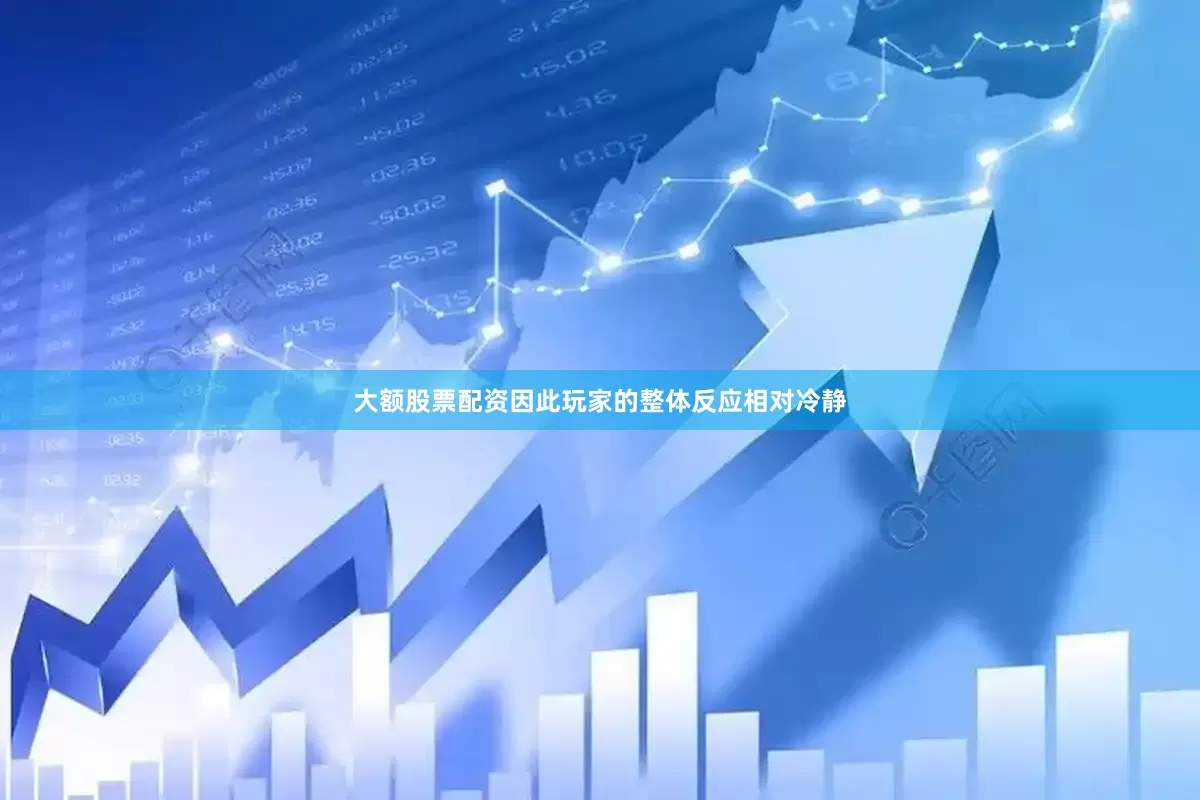 大额股票配资因此玩家的整体反应相对冷静