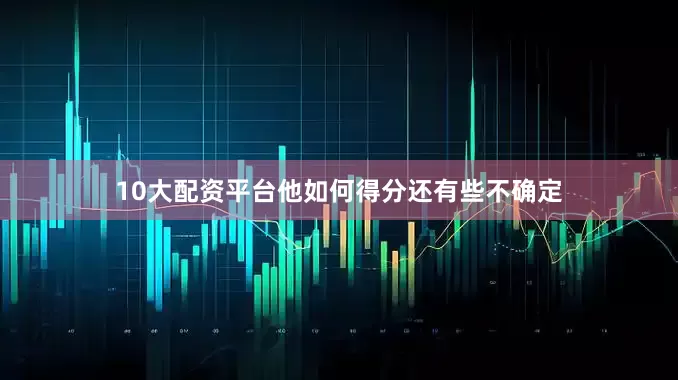 10大配资平台他如何得分还有些不确定