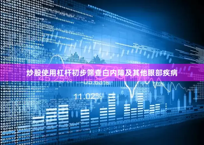炒股使用杠杆初步筛查白内障及其他眼部疾病